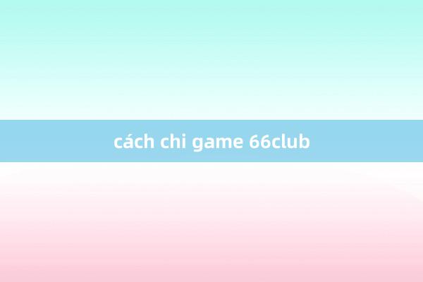 cách chi game 66club