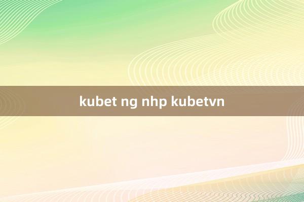 kubet ng nhp kubetvn