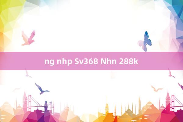 ng nhp Sv368 Nhn 288k