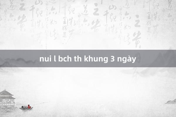 nui l bch th khung 3 ngày