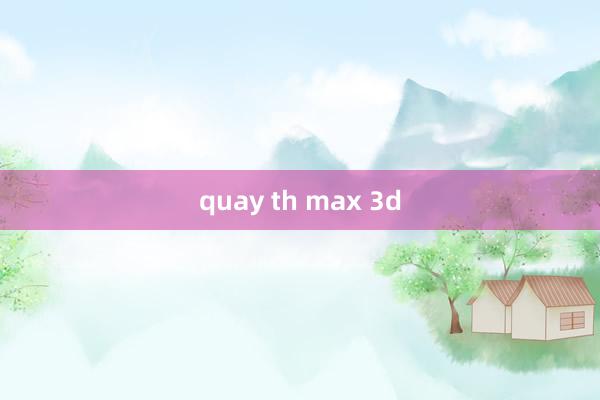 quay th max 3d