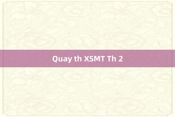 Quay th XSMT Th 2