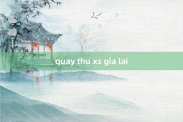 quay thu xs gia lai