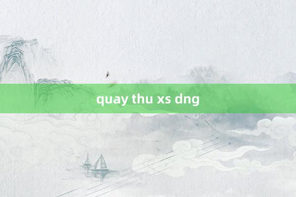 quay thu xs dng