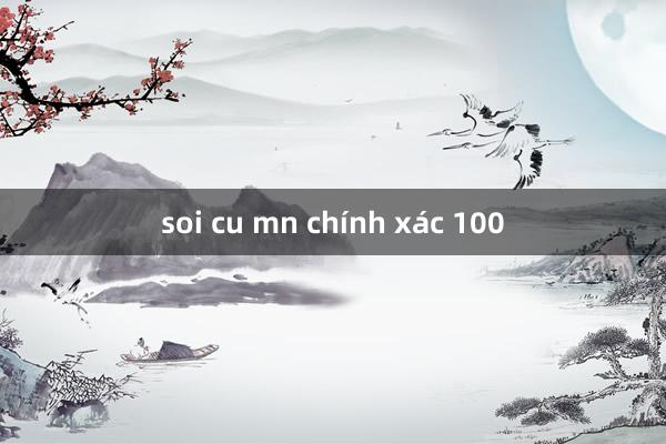 soi cu mn chính xác 100