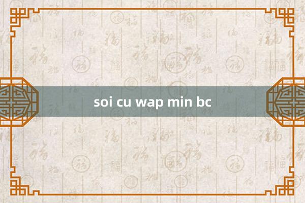 soi cu wap min bc