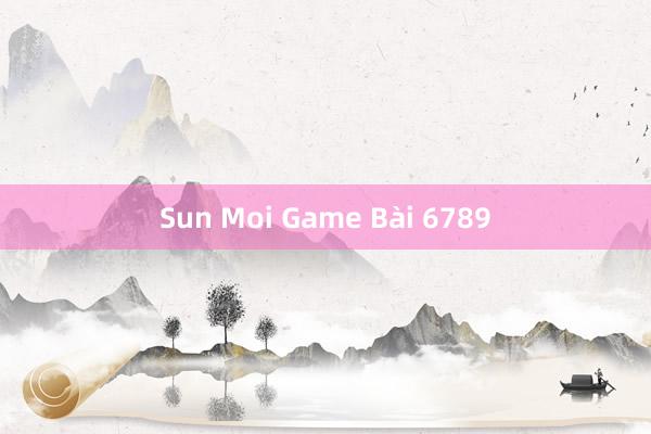 Sun Moi Game Bài 6789