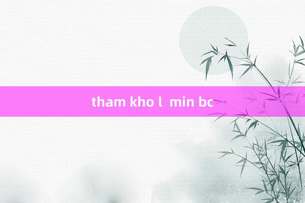 tham kho l  min bc