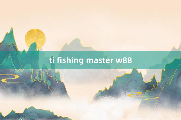 ti fishing master w88