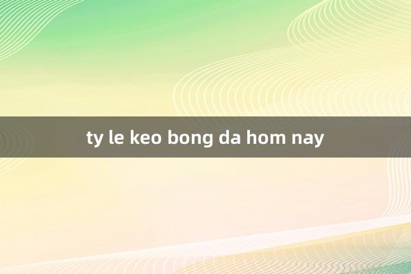 ty le keo bong da hom nay