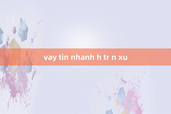 vay tin nhanh h tr n xu