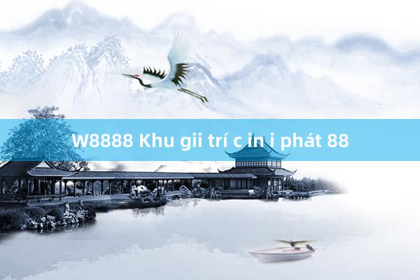 W8888 Khu gii trí c in i phát 88