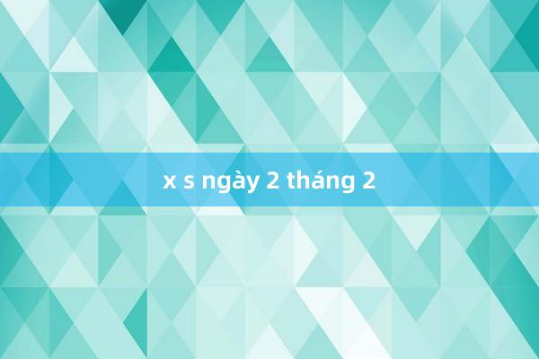 x s ngày 2 tháng 2