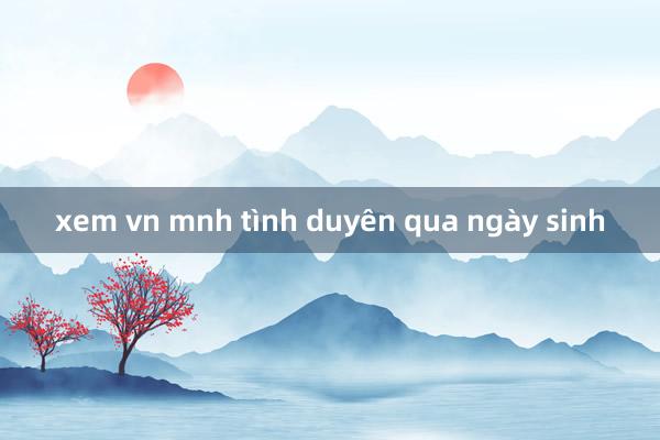 xem vn mnh tình duyên qua ngày sinh