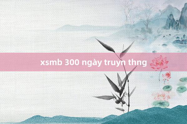 xsmb 300 ngày truyn thng