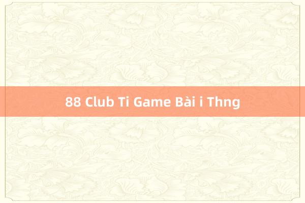 88 Club Ti Game Bài i Thng