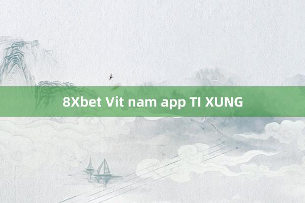 8Xbet Vit nam app TI XUNG