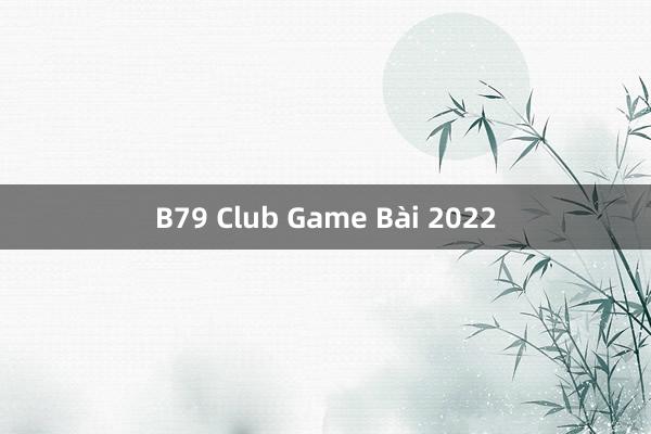 B79 Club Game Bài 2022