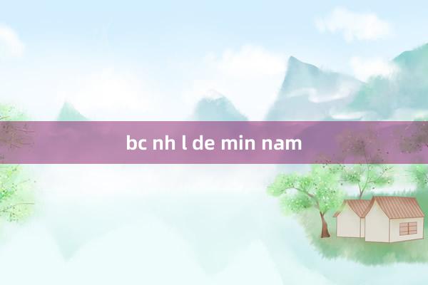 bc nh l de min nam