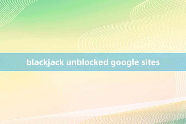 blackjack unblocked google sites