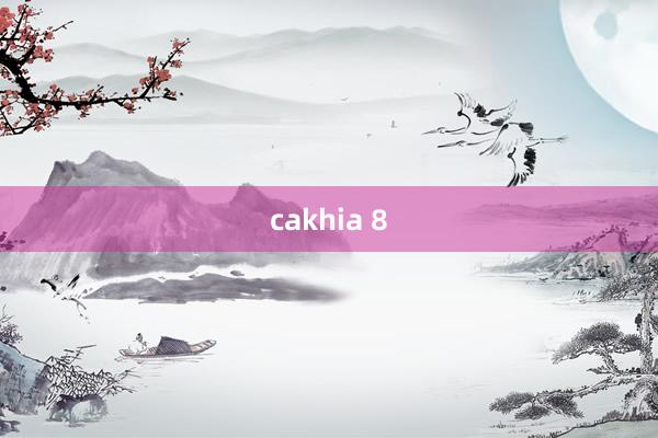 cakhia 8