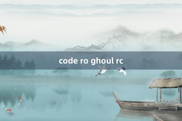 code ro ghoul rc