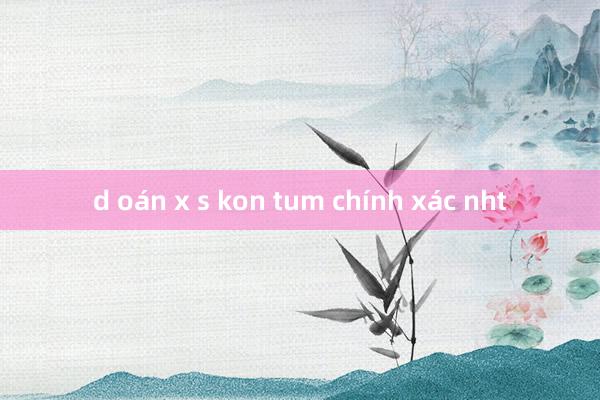 d oán x s kon tum chính xác nht