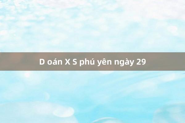 D oán X S phú yên ngày 29