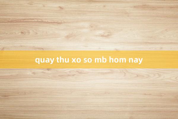 quay thu xo so mb hom nay