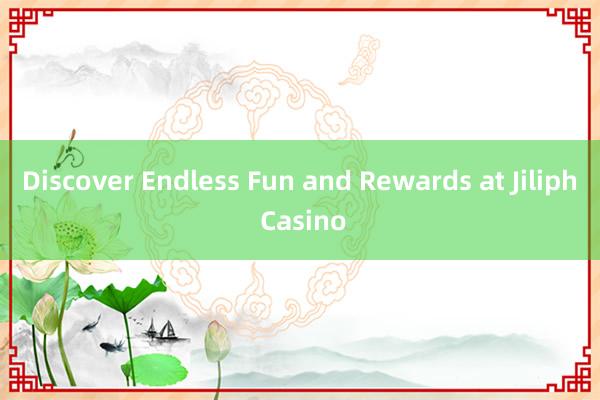 Discover Endless Fun and Rewards at Jiliph Casino