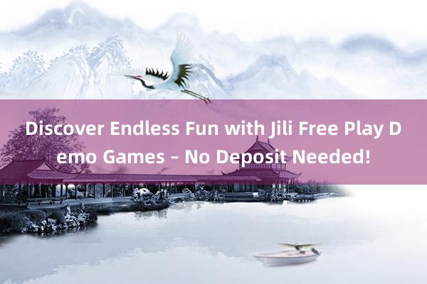 Discover Endless Fun with Jili Free Play Demo Games – No Deposit Needed!