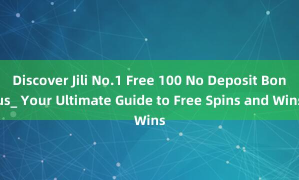 Discover Jili No.1 Free 100 No Deposit Bonus_ Your Ultimate Guide to Free Spins and Wins