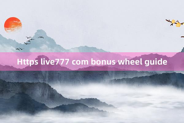 Https live777 com bonus wheel guide