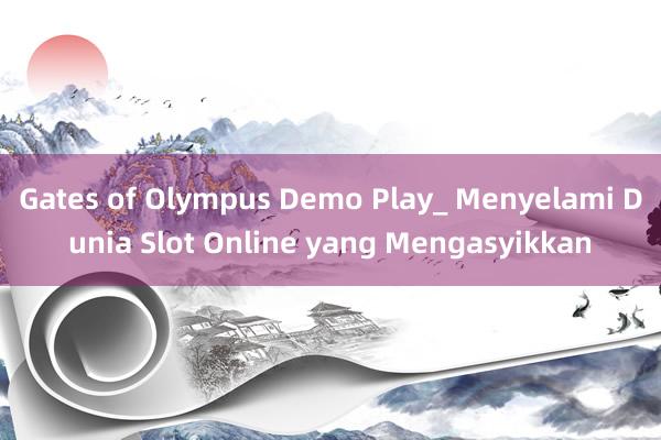 Gates of Olympus Demo Play_ Menyelami Dunia Slot Online yang Mengasyikkan