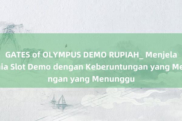 GATES of OLYMPUS DEMO RUPIAH_ Menjelajahi Dunia Slot Demo dengan Keberuntungan yang Menunggu