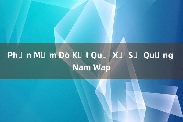 Phần Mềm Dò Kết Quả Xổ Số Quảng Nam Wap