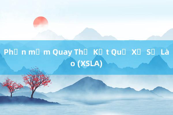 Phần mềm Quay Thử Kết Quả Xổ Số Lào (XSLA)