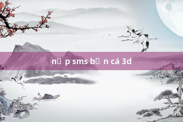 nạp sms bắn cá 3d