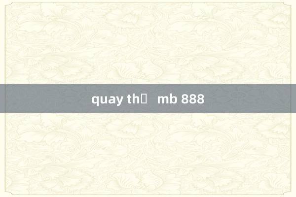 quay thử mb 888