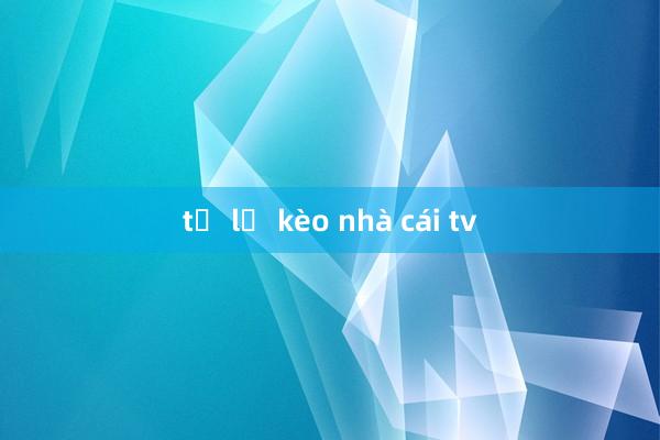 tỷ lệ kèo nhà cái tv