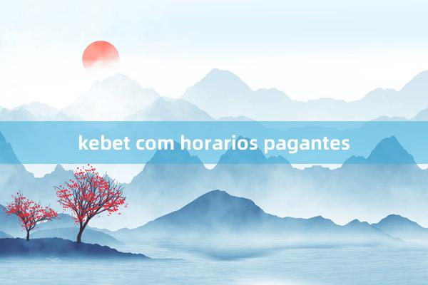 kebet com horarios pagantes